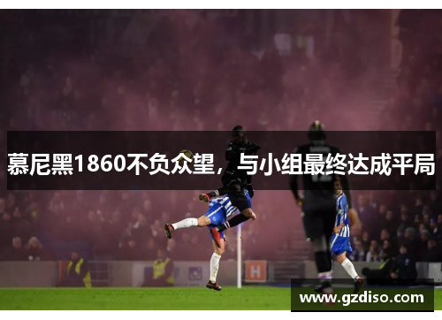 慕尼黑1860不负众望，与小组最终达成平局